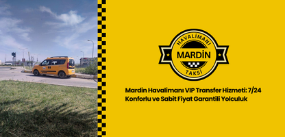Mardin Havalimanı VIP Transfer Hizmeti 7/24 Konforlu ve Sabit Fiyat Garantili Yolculuk